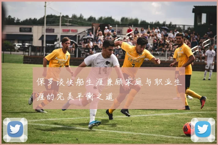 保罗谈快船生涯兼顾家庭与职业生涯的完美平衡之道