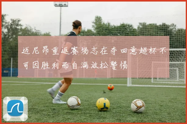 迈尼昂重返赛场志在夺回意超杯不可因胜利而自满放松警惕