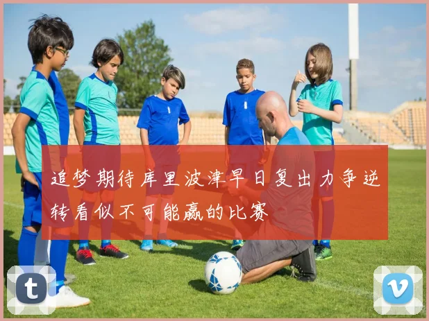 追梦期待库里波津早日复出力争逆转看似不可能赢的比赛