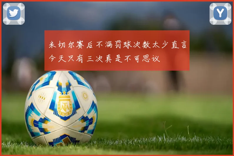 米切尔赛后不满罚球次数太少直言今天只有三次真是不可思议