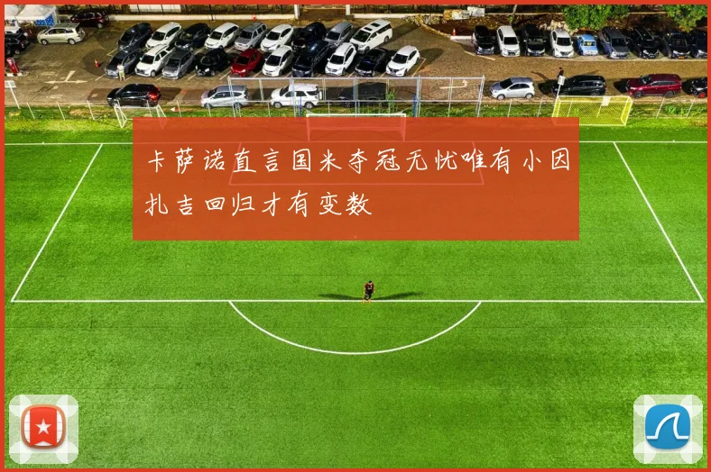卡萨诺直言国米夺冠无忧唯有小因扎吉回归才有变数