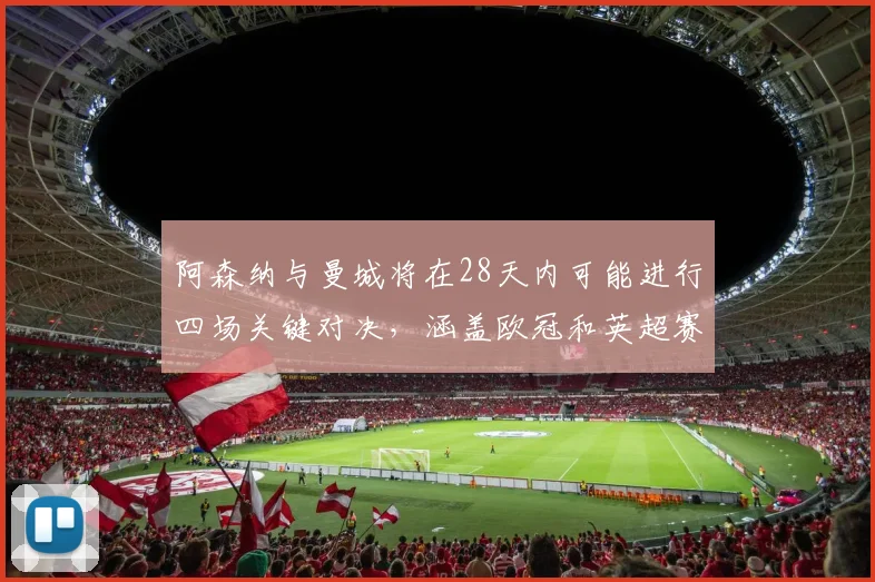 阿森纳与曼城将在28天内可能进行四场关键对决，涵盖欧冠和英超赛事