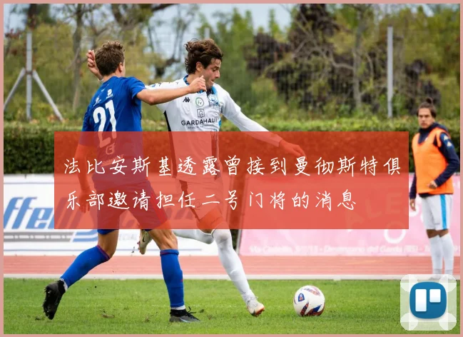法比安斯基透露曾接到曼彻斯特俱乐部邀请担任二号门将的消息