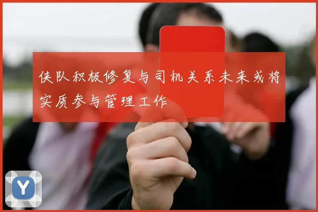 侠队积极修复与司机关系未来或将实质参与管理工作