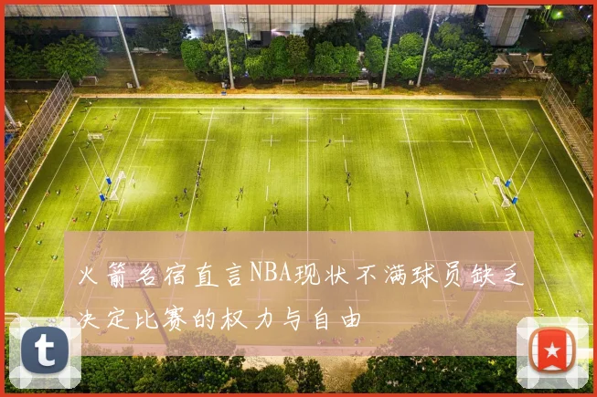 火箭名宿直言NBA现状不满球员缺乏决定比赛的权力与自由